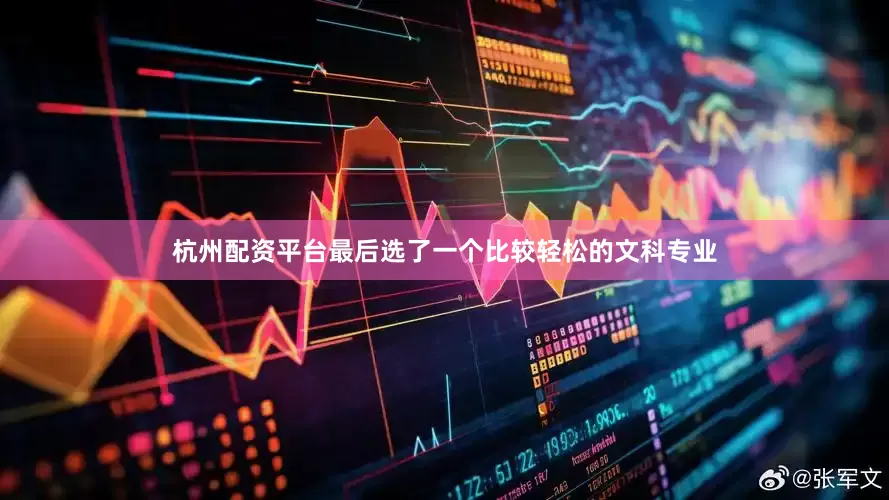 杭州配资平台最后选了一个比较轻松的文科专业