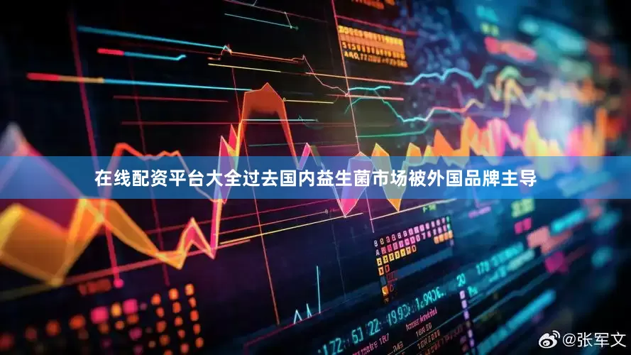 在线配资平台大全过去国内益生菌市场被外国品牌主导